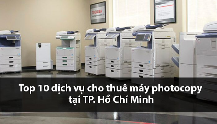 Top 10 dịch vụ cho thuê máy photocopy tại TP.HCM