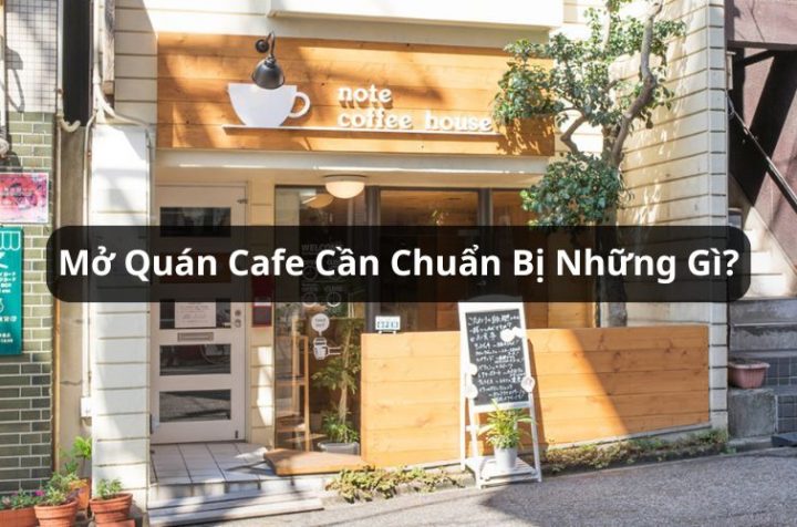 mở quán cafe cần chuẩn bị những gì